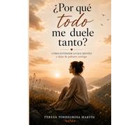 ¿Por qué todo me duele tanto?: Cómo entender lo que sientes y dejar de pelearte contigo