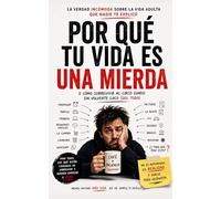 POR QUÉ TU VIDA ES UNA MIERDA: (y cómo dejar de serlo)