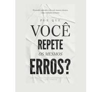 Por Que Você Repete os Mesmos Erros?: Psicanálise aplicada à vida real: traumas, desejos, culpa e relações humanas