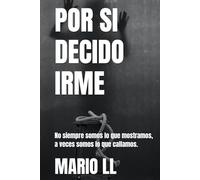 POR SI DECIDO IRME: No siempre somos lo que mostramos, a veces somos lo que callamos.