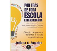 Por trás de toda escola extraordinária: A transformação começa com uma gestão humana, estratégica e consciente: e os resultados são inevitáveis