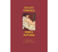 Porca puttana. 3000 anni di prostituzione
