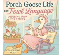 Porch Goose Life with Fowl Language Coloring Book for Adults: Cute Cozy Moments, Chaotic, and Seriously Sassy Adult Coloring Pages filled with Swear Words to Make You Laugh and Relax