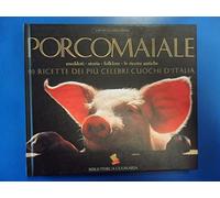Porcomaiale. La storia, il folklore, le ricette antiche. 90 ricette dei più celebri cuochi d'Italia. Ediz. a colori