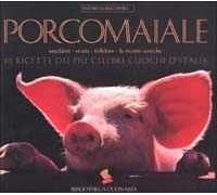 Porcomaiale. La storia, il folklore, le ricette antiche. 90 ricette dei più celebri cuochi d'Italia. Ediz. a colori