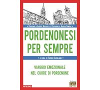 Pordenonesi per sempre. Viaggio emozionale nel cuore di Pordenone