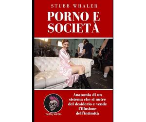 Porno e Società: Anatomia di un sistema che si nutre del desiderio e vende l’illusione dell’intimità