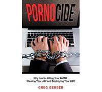 Pornocide: Why Lust is Killing Your Faith, Stealing Your Joy and Destroying Your