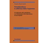 Pornodipendenza: la sofferenza dietro l'apparenza. Un approccio alla valutazione e al trattamento della dipendenza da pornografia