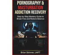 Pornography & Masturbation Addiction Recovery: Step-by-Step Mastery Guide to Break Free and Restore Balance: Techniques to Overcome Addiction, Regain Self-Control, and Restore Sexual Health