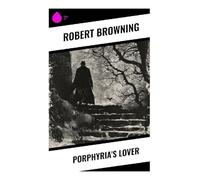 Porphyria's Lover: A Victorian Dramatic Monologue of Obsessive Love, Murder, Madness, and Unreliable Desire