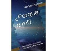 ¿Porque a mi?: Cómo pasar por un momento dificil cuando todo se derrumba