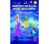 "¿PORQUE VIVIR EL BAILE DE LA VIDA CON AMOR, LIBERTAD Y RESPETO?": Una reflexión profunda, emocional, espiritual, psicológica, positiva de sabiduría práctica para sanar tu interior y vivir con alegría
