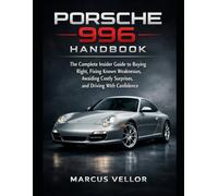 Porsche 996 Handbook: The Complete Insider Guide to Buying Right, Fixing Known Weaknesses, Avoiding Costly Surprises, and Driving With Confidence