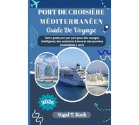 PORT DE CROISIÈRE MÉDITERRANÉEN GUIDE DE VOYAGE: Votre guide port par port pour des voyages intelligents, des aventures à terre et des journées inoubliables à terre