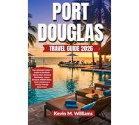 PORT DOUGLAS TRAVEL GUIDE 2026: Your Ultimate Insider’s Guide to the Great Barrier Reef, Daintree Rainforest, Luxury Escapes, Hidden Gems, Food, Adventure & Family-Friendly Experiences