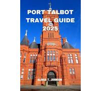 PORT TALBOT TRAVEL GUIDE 2025: The ultimate and most updated handbook to South Wales’ coastal soul - where industry meets wild beauty, and every path leads to a story