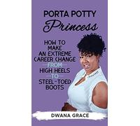 Porta Potty Princess: How to Make an Extreme Career Change, from High Heels to S