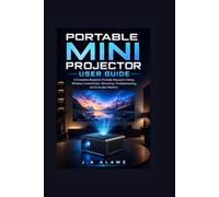 Portable Mini Projector User Guide: A Complete Beginner-Friendly Manual to Setup, Wireless Connectivity, Streaming, Troubleshooting, and Everyday Mastery