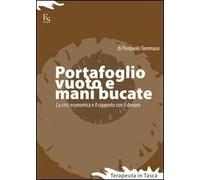 Portafoglio vuoto e mani bucate. La crisi economica e il rapporto con il denaro