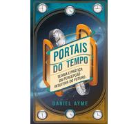 Portais do Tempo: Teoria e Prática da Percepção Intuitiva do Futuro