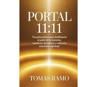 PORTAL 11:11: Una guía práctica para desbloquear el poder de tu intuición, manifestar abundancia y cultivar la conciencia espiritual
