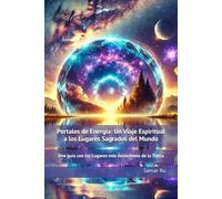 Portales de Energía: Un Viaje Espiritual a los Lugares Sagrados del Mundo: Una guía con los Lugares más misteriosos de la Tierra