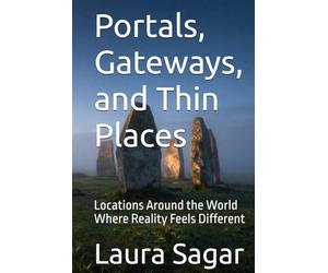 Portals, Gateways, and Thin Places: Locations Around the World Where Reality Feels Different