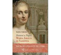 Portami a Napoli. Maria Amalia di Sassonia. Due regni e una città nel cuore