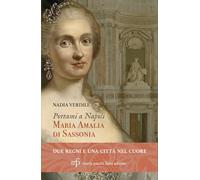 Portami a Napoli. Maria Amalia di Sassonia. Due regni e una città nel cuore
