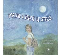 Portami a vedere le stelle. Ediz. illustrata