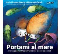 Portami al mare. Un viaggio nel Mediterraneo per piccoli scienziati. Ediz. a colori