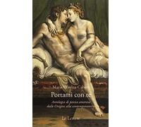Portami con te. Antologia di poesia amorosa dalle Origini alla contemporaneità