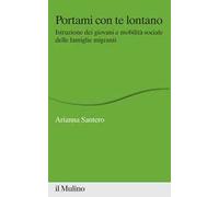 Portami con te lontano. Istruzione dei giovani e mobilità sociale delle famiglie migranti