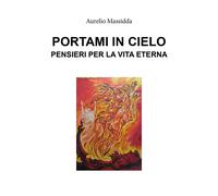 Portami in cielo - Pensieri per la vita eterna di Aurelio Massidda, 2019