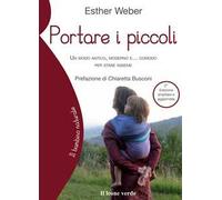 Portare i piccoli. Un modo antico, moderno e... comodo per stare insieme. Ediz. ampliata