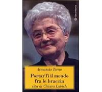 Portarti il mondo fra le braccia. Vita di Chiara Lubich