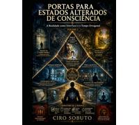 PORTAS PARA ESTADOS ALTERADOS DE CONSCIÊNCIA: A Realidade como Interface e o Tempo Ortogonal