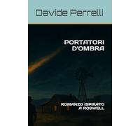 PORTATORI D'OMBRA: ROMANZO ISPIRATO A ROSWELL