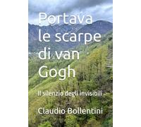 Portava le scarpe di van Gogh: Il silenzio degli invisibili