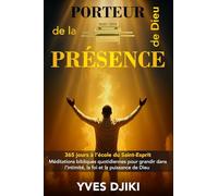 PORTEUR DE LA PRÉSENCE DE DIEU: 365 jours à l'école du Saint-Esprit; Méditations bibliques quotidiennes pour grandir dans l'intimité, la foi et la puissance de Dieu