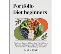 Portfolio Diet for Beginners: A Science-Backed 30-Day Meal Plan to Lower Cholesterol, Improve Heart Health, Reduce Inflammation & Boost Energy Naturally