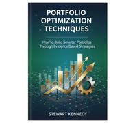 Portfolio Optimization Techniques: How to Build Smarter Portfolios Through Evidence Based Strategies