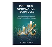 Portfolio Optimization Techniques: How to Build Smarter Portfolios Through Evidence Based Strategies