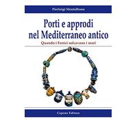 Porti e approdi nel Mediterraneo antico. Quando i Fenici solcavano i mari