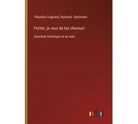 Portier, je veux de tes cheveux!: Anecdote historique en un acte
