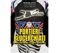 Portieri blucerchiati. L'enciclopedia dei numeri 1 della Sampdoria - Lucch...
