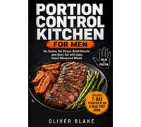 Portion Control Kitchen for Men: 70 High-Protein Recipes with Verified Macros - The No-Scale, Hand-Portion System and a 7-Day Starter Plan to Build Muscle and Burn Fat.