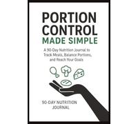 Portion Control Made Simple: 90-Day Nutrition Tracker: Track Your Meals, Balance Your Portions and Reach Your Goals Without Counting Calories- 140 ... Habits, Food Journal, Daily And Weekly Log