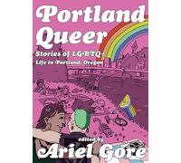 Portland Queer: Stories of Lgbtq+ Life in Portland, Oregon